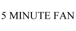 5 MINUTE FAN