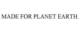 MADE FOR PLANET EARTH.