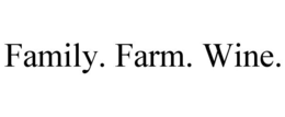 FAMILY. FARM. WINE.