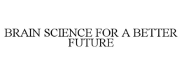 BRAIN SCIENCE FOR A BETTER FUTURE