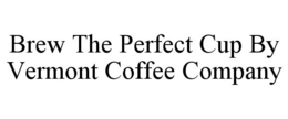 BREW THE PERFECT CUP BY VERMONT COFFEE COMPANY
