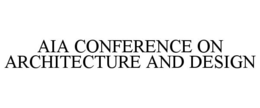 AIA CONFERENCE ON ARCHITECTURE AND DESIGN