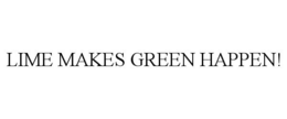 LIME MAKES GREEN HAPPEN!