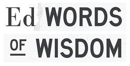 ED WORDS OF WISDOM