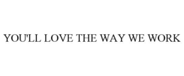 YOU'LL LOVE THE WAY WE WORK