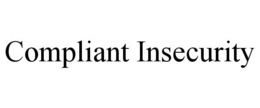 COMPLIANT INSECURITY