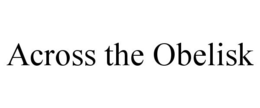 ACROSS THE OBELISK