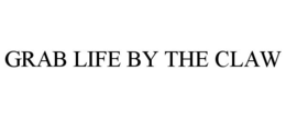 GRAB LIFE BY THE CLAW