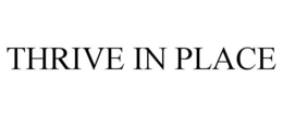 THRIVE IN PLACE