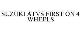 SUZUKI ATVS FIRST ON 4 WHEELS