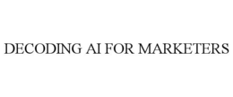 DECODING AI FOR MARKETERS