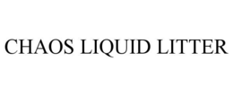CHAOS LIQUID LITTER