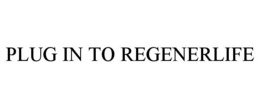 PLUG IN TO REGENERLIFE