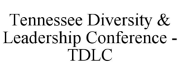TENNESSEE DIVERSITY &amp; LEADERSHIP CONFERENCE - TDLC