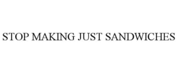 STOP MAKING JUST SANDWICHES