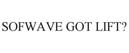 SOFWAVE GOT LIFT?