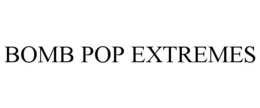BOMB POP EXTREMES
