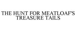 THE HUNT FOR MEATLOAF'S TREASURE TAILS