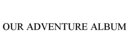 OUR ADVENTURE ALBUM