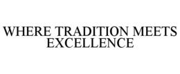 WHERE TRADITION MEETS EXCELLENCE