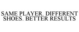 SAME PLAYER. DIFFERENT SHOES. BETTER RESULTS