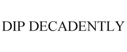 DIP DECADENTLY