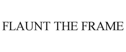 FLAUNT THE FRAME