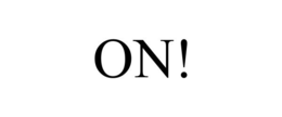 ON!