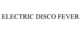 ELECTRIC DISCO FEVER