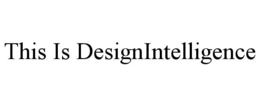 THIS IS DESIGNINTELLIGENCE