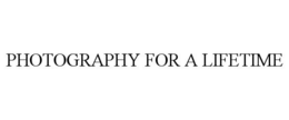 PHOTOGRAPHY FOR A LIFETIME