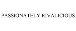 PASSIONATELY RIVALICIOUS