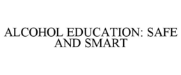 ALCOHOL EDUCATION: SAFE AND SMART