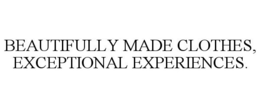 BEAUTIFULLY MADE CLOTHES, EXCEPTIONAL EXPERIENCES.