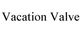 VACATION VALVE