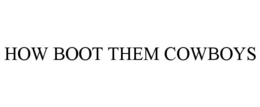 HOW BOOT THEM COWBOYS