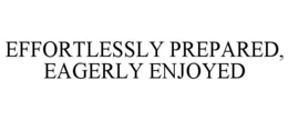 EFFORTLESSLY PREPARED, EAGERLY ENJOYED