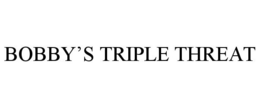 BOBBY'S TRIPLE THREAT
