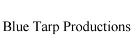BLUE TARP PRODUCTIONS