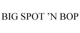 BIG SPOT 'N BOP