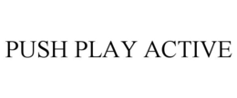 PUSH PLAY ACTIVE