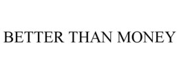 BETTER THAN MONEY