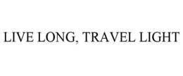 LIVE LONG, TRAVEL LIGHT