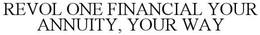 REVOL ONE FINANCIAL - YOUR ANNUITY, YOUR WAY
