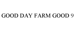 GOOD DAY FARM GOOD 9