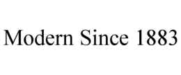 MODERN SINCE 1883