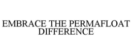 EMBRACE THE PERMAFLOAT DIFFERENCE
