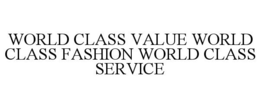 WORLD CLASS VALUE WORLD CLASS FASHION WORLD CLASS SERVICE