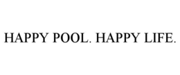 HAPPY POOL. HAPPY LIFE.