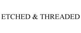 ETCHED & THREADED